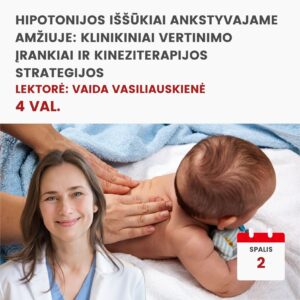 Nuotoliniai mokymai HIPOTONIJOS IŠŠŪKIAI ANKSTYVAJAME AMŽIUJE: KLINIKINIAI VERTINIMO ĮRANKIAI IR KINEZITERAPIJOS STRATEGIJOS 2026.10.02